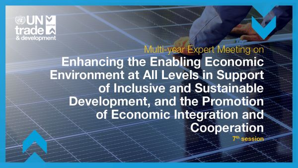 Multi-year Expert Meeting on Enhancing the Enabling Economic Environment at All Levels in Support of Inclusive and Sustainable Development, and the Promotion of Economic Integration and Cooperation, 7th session